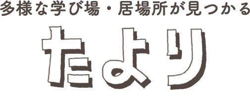 多様な学び場・居場所が見つかる たより